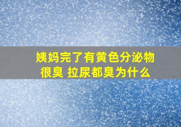 姨妈完了有黄色分泌物很臭 拉尿都臭为什么